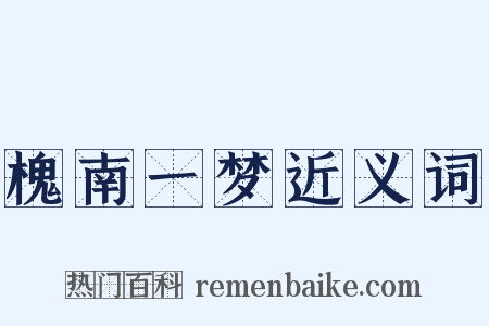 槐南一梦近义词是什么意思的图片
